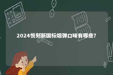 2024悦刻新国标烟弹口味有哪些？ 
